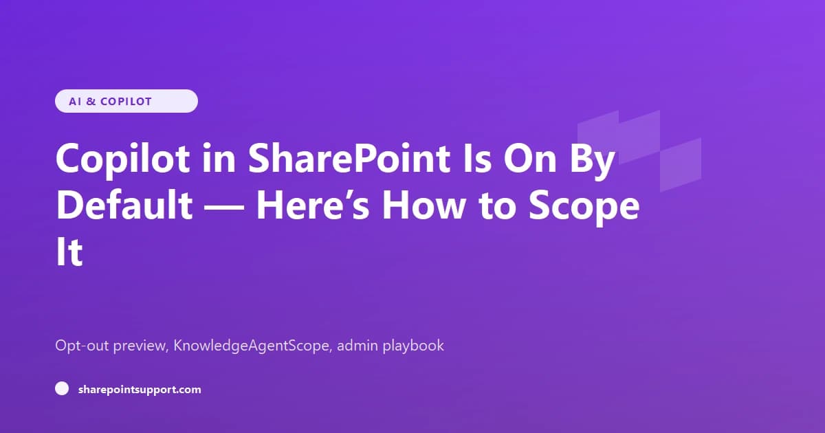 Copilot in SharePoint Is On By Default — Here's How to Scope It - AI & Copilot guide by SharePoint Support