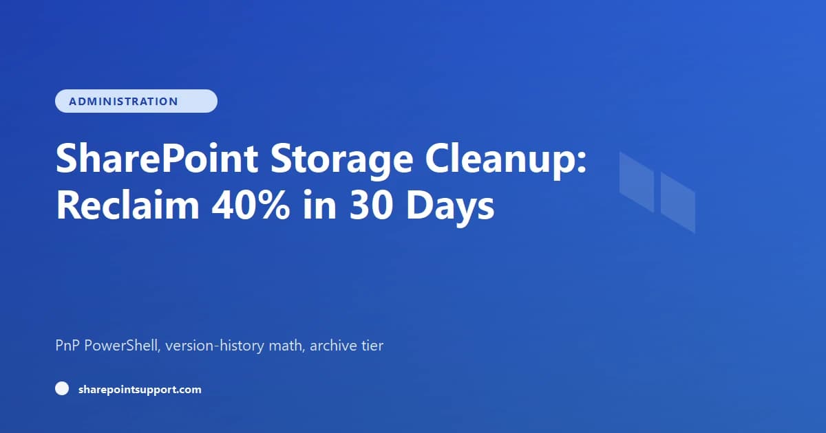 SharePoint Storage Cleanup: Reclaim 40% in 30 Days - Administration guide by SharePoint Support